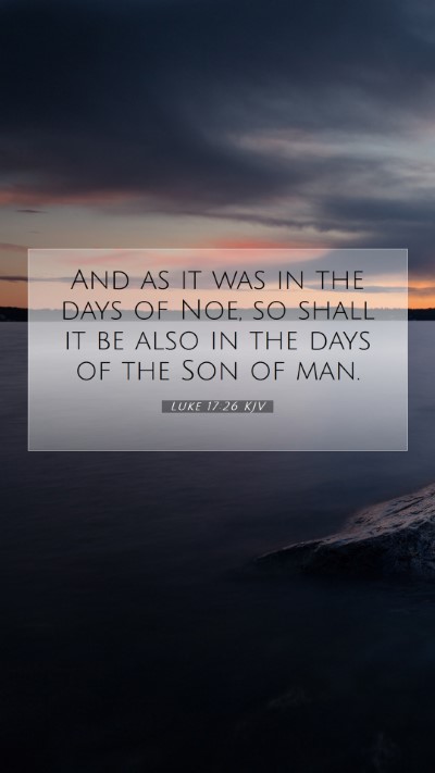 Picture 07 - Luke 17:26 KJV Mobile Phone Wallpaper - And as it was in the days of Noe, so shall it be - Mobile Bible Verse Wallpaper