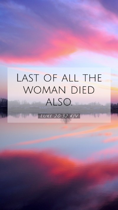 Picture 07 - Luke 20:32 KJV Mobile Phone Wallpaper - Last of all the woman died - Mobile Bible Verse Wallpaper