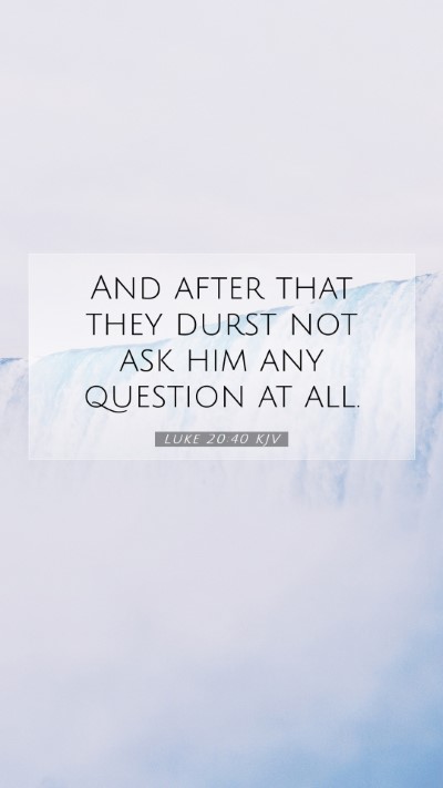 Picture 07 - Luke 20:40 KJV Mobile Phone Wallpaper - And after that they durst not ask him any - Mobile Bible Verse Wallpaper