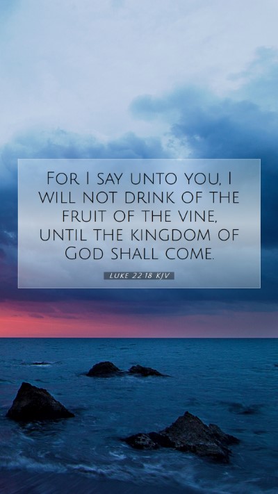 Picture 07 - Luke 22:18 KJV Mobile Phone Wallpaper - For I say unto you, I will not drink of the fruit - Mobile Bible Verse Wallpaper