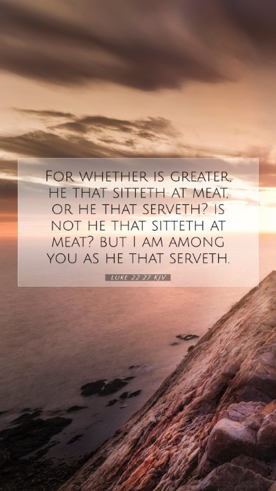 Picture 07 - Luke 22:27 KJV Mobile Phone Wallpaper - For whether is greater, he that sitteth at meat, - Mobile Bible Verse Wallpaper