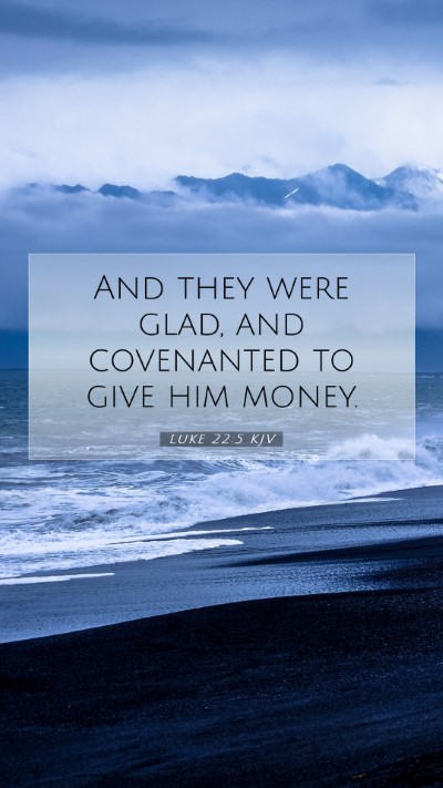 Picture 07 - Luke 22:5 KJV Mobile Phone Wallpaper - And they were glad, and covenanted to give him - Mobile Bible Verse Wallpaper