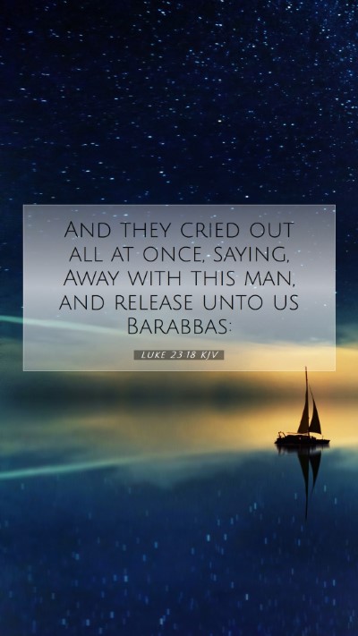 Picture 07 - Luke 23:18 KJV Mobile Phone Wallpaper - And they cried out all at once, saying, Away with - Mobile Bible Verse Wallpaper