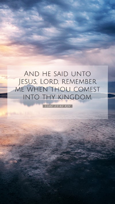 Picture 07 - Luke 23:42 KJV Mobile Phone Wallpaper - And he said unto Jesus, Lord, remember me when - Mobile Bible Verse Wallpaper