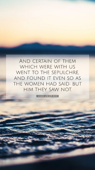 Picture 07 - Luke 24:24 KJV Mobile Phone Wallpaper - And certain of them which were with us went to - Mobile Bible Verse Wallpaper