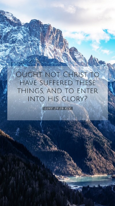 Picture 07 - Luke 24:26 KJV Mobile Phone Wallpaper - Ought not Christ to have suffered these things, - Mobile Bible Verse Wallpaper