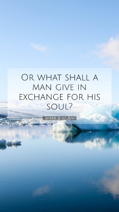 Picture 07 - Mark 8:37 KJV Mobile Phone Wallpaper - Or what shall a man give in exchange for his - Mobile Bible Verse Wallpaper