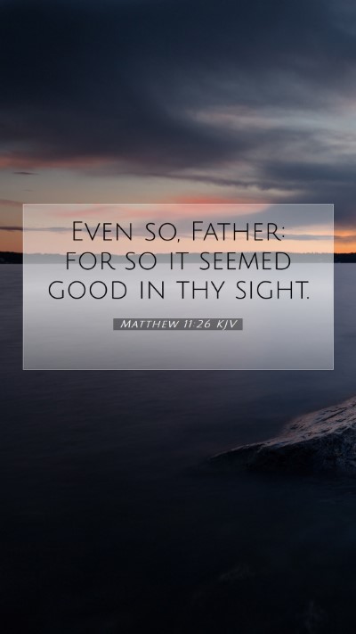 Picture 07 - Matthew 11:26 KJV Mobile Phone Wallpaper - Even so, Father: for so it seemed good in thy - Mobile Bible Verse Wallpaper