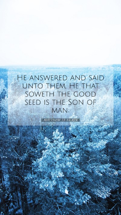 Picture 07 - Matthew 13:37 KJV Mobile Phone Wallpaper - He answered and said unto them, He that soweth - Mobile Bible Verse Wallpaper