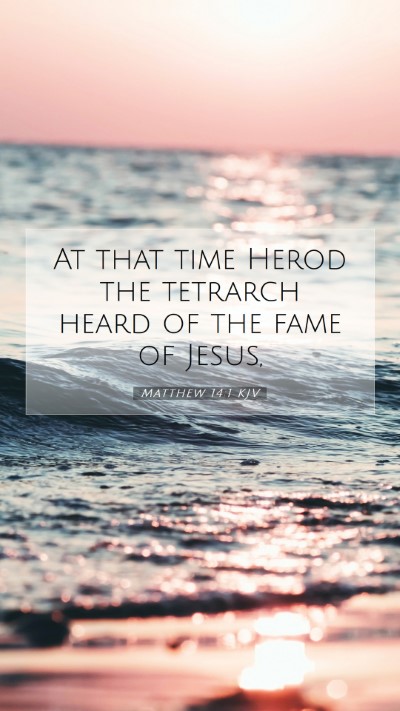 Picture 07 - Matthew 14:1 KJV Mobile Phone Wallpaper - At that time Herod the tetrarch heard of the fame - Mobile Bible Verse Wallpaper