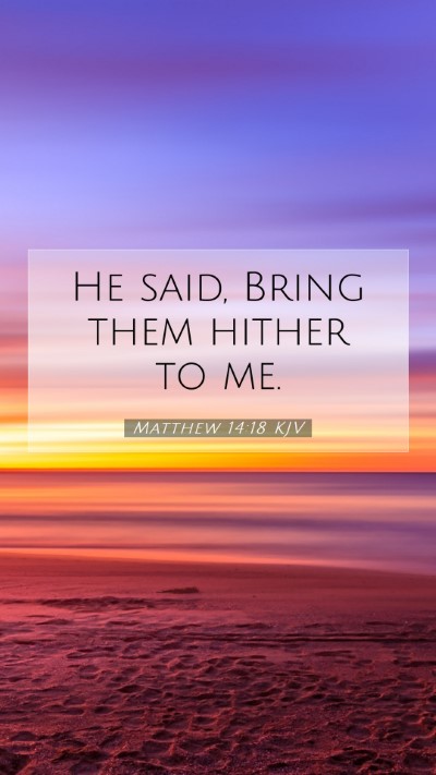 Picture 07 - Matthew 14:18 KJV Mobile Phone Wallpaper - He said, Bring them hither to - Mobile Bible Verse Wallpaper