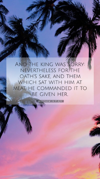 Picture 07 - Matthew 14:9 KJV Mobile Phone Wallpaper - And the king was sorry: nevertheless for the - Mobile Bible Verse Wallpaper