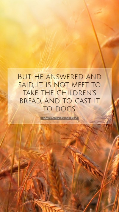 Picture 07 - Matthew 15:26 KJV Mobile Phone Wallpaper - But he answered and said, It is not meet to take - Mobile Bible Verse Wallpaper