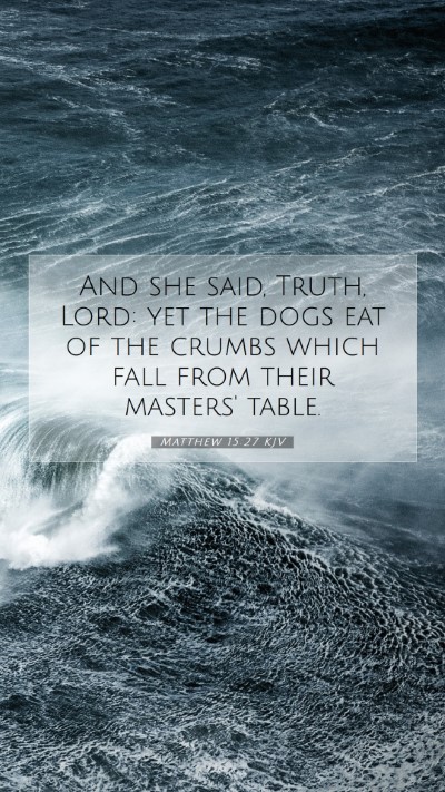 Picture 07 - Matthew 15:27 KJV Mobile Phone Wallpaper - And she said, Truth, Lord: yet the dogs eat of - Mobile Bible Verse Wallpaper