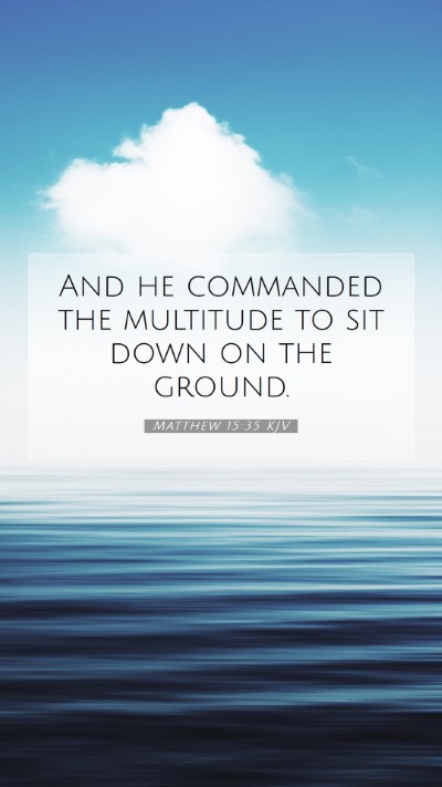 Picture 07 - Matthew 15:35 KJV Mobile Phone Wallpaper - And he commanded the multitude to sit down on the - Mobile Bible Verse Wallpaper