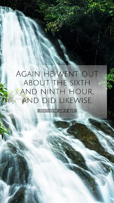 Picture 07 - Matthew 20:5 KJV Mobile Phone Wallpaper - Again he went out about the sixth and ninth hour, - Mobile Bible Verse Wallpaper