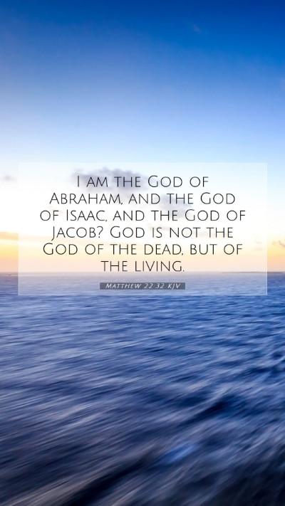 Picture 07 - Matthew 22:32 KJV Mobile Phone Wallpaper - I am the God of Abraham, and the God of Isaac, - Mobile Bible Verse Wallpaper