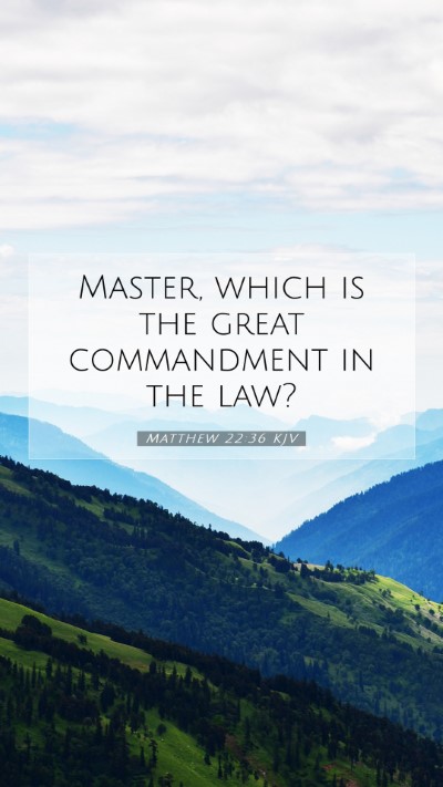 Picture 07 - Matthew 22:36 KJV Mobile Phone Wallpaper - Master, which is the great commandment in the - Mobile Bible Verse Wallpaper