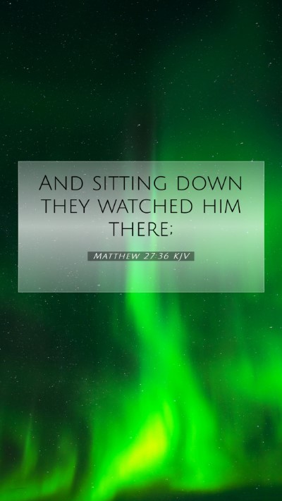 Picture 07 - Matthew 27:36 KJV Mobile Phone Wallpaper - And sitting down they watched him - Mobile Bible Verse Wallpaper