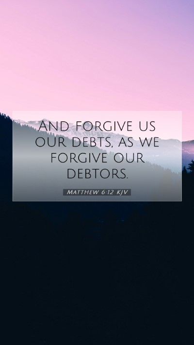 Picture 07 - Matthew 6:12 KJV Mobile Phone Wallpaper - And forgive us our debts, as we forgive our - Mobile Bible Verse Wallpaper