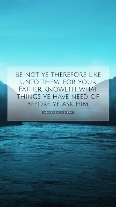 Picture 07 - Matthew 6:8 KJV Mobile Phone Wallpaper - Be not ye therefore like unto them: for your - Mobile Bible Verse Wallpaper