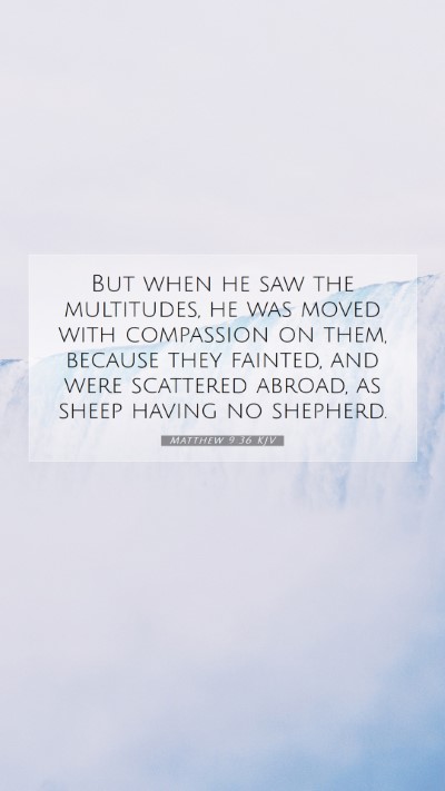 Picture 07 - Matthew 9:36 KJV Mobile Phone Wallpaper - But when he saw the multitudes, he was moved with - Mobile Bible Verse Wallpaper