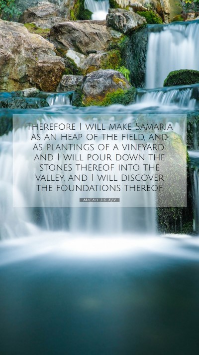 Picture 07 - Micah 1:6 KJV Mobile Phone Wallpaper - Therefore I will make Samaria as an heap of the - Mobile Bible Verse Wallpaper