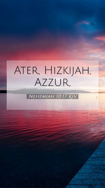 Picture 07 - Nehemiah 10:17 KJV Mobile Phone Wallpaper - Ater, Hizkijah, - Mobile Bible Verse Wallpaper