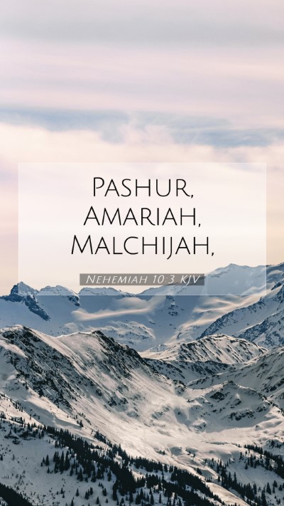 Picture 07 - Nehemiah 10:3 KJV Mobile Phone Wallpaper - Pashur, Amariah, - Mobile Bible Verse Wallpaper