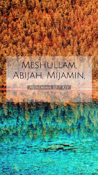 Picture 07 - Nehemiah 10:7 KJV Mobile Phone Wallpaper - Meshullam, Abijah, - Mobile Bible Verse Wallpaper
