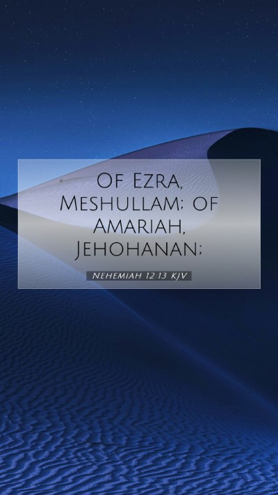 Picture 07 - Nehemiah 12:13 KJV Mobile Phone Wallpaper - Of Ezra, Meshullam; of Amariah, - Mobile Bible Verse Wallpaper