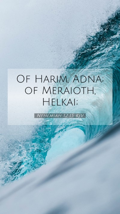 Picture 07 - Nehemiah 12:15 KJV Mobile Phone Wallpaper - Of Harim, Adna; of Meraioth, - Mobile Bible Verse Wallpaper