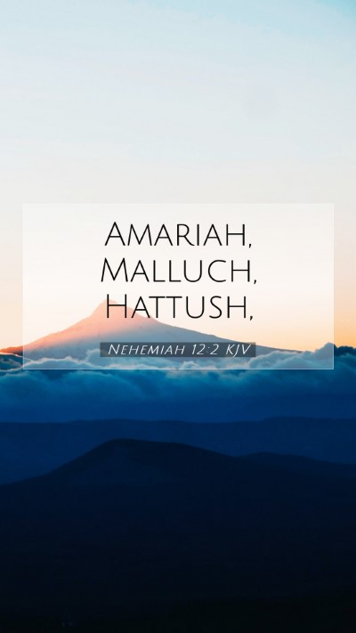 Picture 07 - Nehemiah 12:2 KJV Mobile Phone Wallpaper - Amariah, Malluch, - Mobile Bible Verse Wallpaper