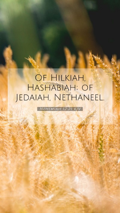 Picture 07 - Nehemiah 12:21 KJV Mobile Phone Wallpaper - Of Hilkiah, Hashabiah; of Jedaiah, - Mobile Bible Verse Wallpaper