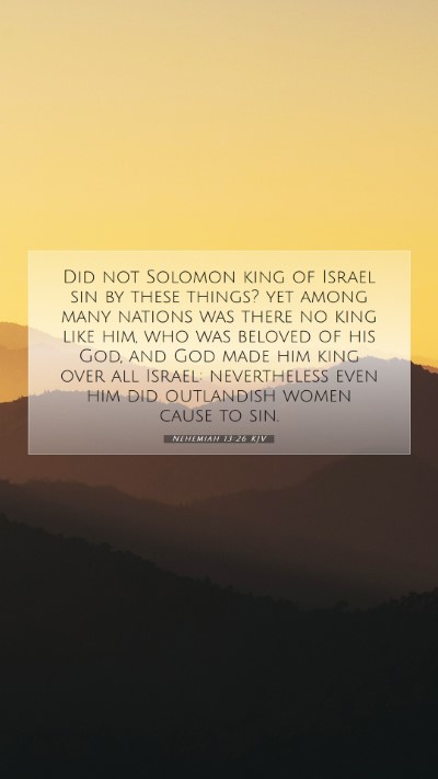Picture 07 - Nehemiah 13:26 KJV Mobile Phone Wallpaper - Did not Solomon king of Israel sin by these - Mobile Bible Verse Wallpaper