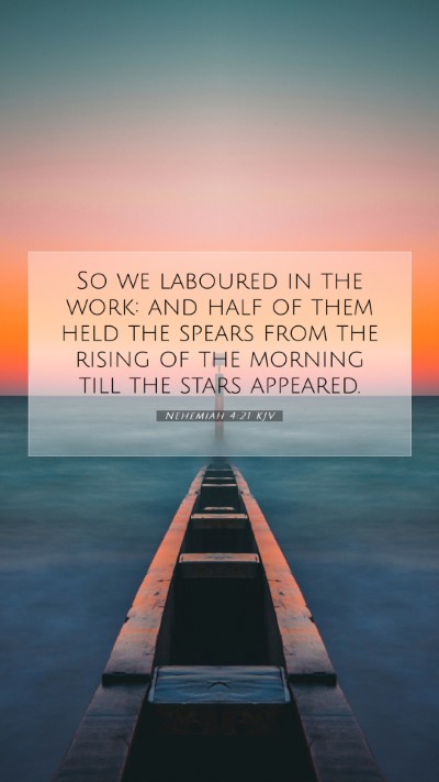 Picture 07 - Nehemiah 4:21 KJV Mobile Phone Wallpaper - So we laboured in the work: and half of them held - Mobile Bible Verse Wallpaper