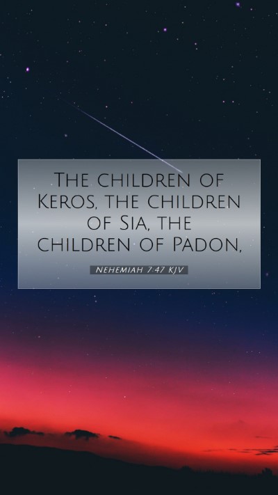 Picture 07 - Nehemiah 7:47 KJV Mobile Phone Wallpaper - The children of Keros, the children of Sia, the - Mobile Bible Verse Wallpaper
