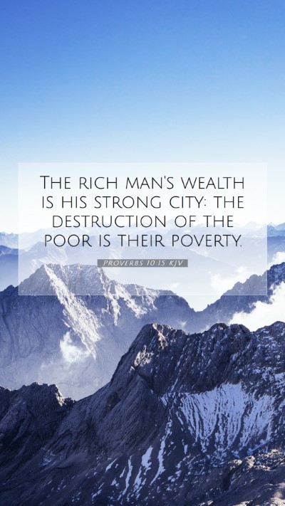 Picture 07 - Proverbs 10:15 KJV Mobile Phone Wallpaper - The rich man's wealth is his strong city: the - Mobile Bible Verse Wallpaper