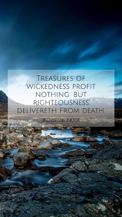 Picture 07 - Proverbs 10:2 KJV Mobile Phone Wallpaper - Treasures of wickedness profit nothing: but - Mobile Bible Verse Wallpaper