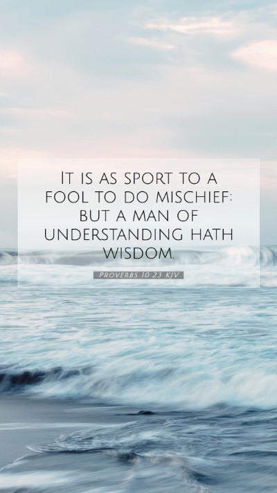 Picture 07 - Proverbs 10:23 KJV Mobile Phone Wallpaper - It is as sport to a fool to do mischief: but a - Mobile Bible Verse Wallpaper