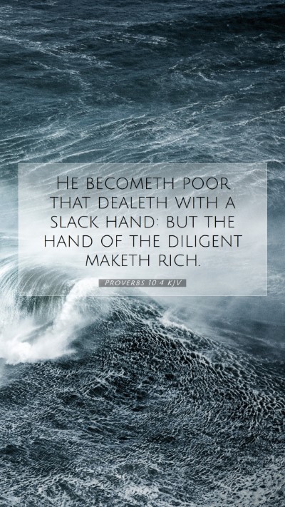 Picture 07 - Proverbs 10:4 KJV Mobile Phone Wallpaper - He becometh poor that dealeth with a slack hand: - Mobile Bible Verse Wallpaper
