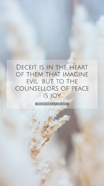 Picture 07 - Proverbs 12:20 KJV Mobile Phone Wallpaper - Deceit is in the heart of them that imagine evil: - Mobile Bible Verse Wallpaper