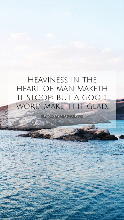 Picture 07 - Proverbs 12:25 KJV Mobile Phone Wallpaper - Heaviness in the heart of man maketh it stoop: - Mobile Bible Verse Wallpaper