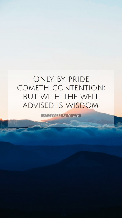 Picture 07 - Proverbs 13:10 KJV Mobile Phone Wallpaper - Only by pride cometh contention: but with the - Mobile Bible Verse Wallpaper