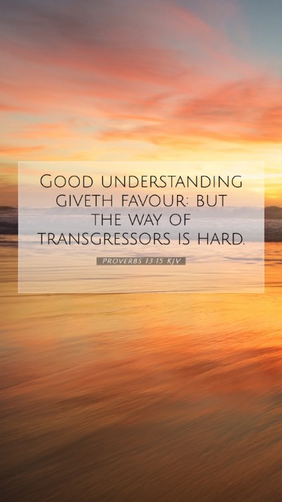 Picture 07 - Proverbs 13:15 KJV Mobile Phone Wallpaper - Good understanding giveth favour: but the way of - Mobile Bible Verse Wallpaper