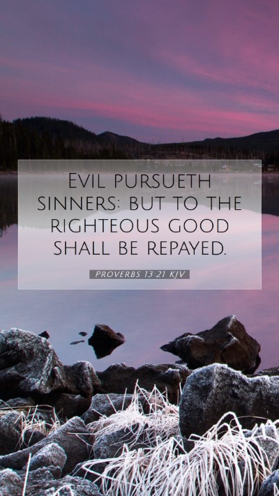 Picture 07 - Proverbs 13:21 KJV Mobile Phone Wallpaper - Evil pursueth sinners: but to the righteous good - Mobile Bible Verse Wallpaper