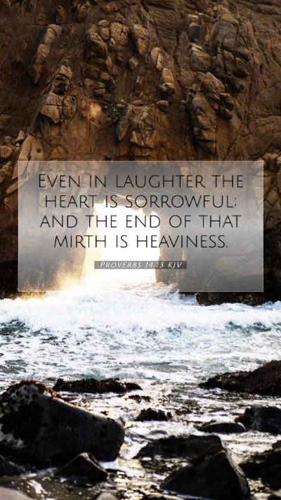 Picture 07 - Proverbs 14:13 KJV Mobile Phone Wallpaper - Even in laughter the heart is sorrowful; and the - Mobile Bible Verse Wallpaper