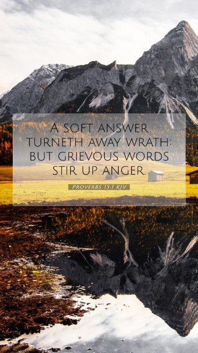 Picture 07 - Proverbs 15:1 KJV Mobile Phone Wallpaper - A soft answer turneth away wrath: but grievous - Mobile Bible Verse Wallpaper
