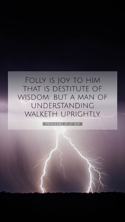 Picture 07 - Proverbs 15:21 KJV Mobile Phone Wallpaper - Folly is joy to him that is destitute of wisdom: - Mobile Bible Verse Wallpaper