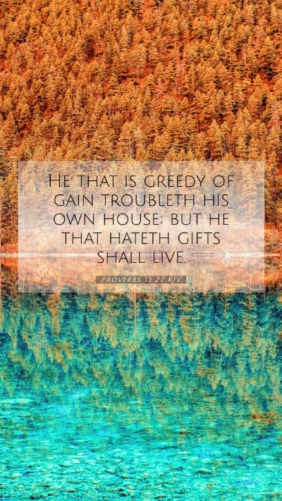 Picture 07 - Proverbs 15:27 KJV Mobile Phone Wallpaper - He that is greedy of gain troubleth his own - Mobile Bible Verse Wallpaper